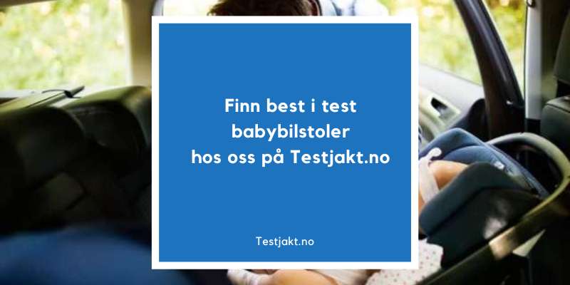 Finn best i test babybilstoler hos oss på Testjakt.no!